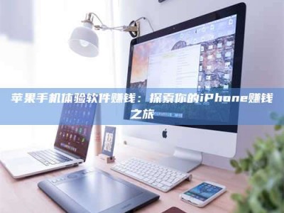 金坛苹果手机体验软件赚钱：探索你的iPhone赚钱之旅