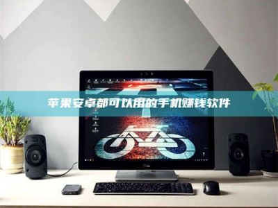 金坛苹果安卓都可以用的手机赚钱软件